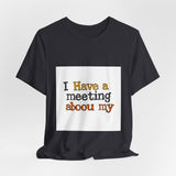 The Shift Shop — I Have a Meeting About My Meetings (T-Shirt)