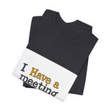 The Shift Shop — I Have a Meeting About My Meetings (T-Shirt)