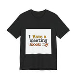 The Shift Shop — I Have a Meeting About My Meetings (T-Shirt)