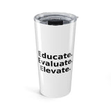 Educate. Evaluate. Elevate. - 20oz Tumbler