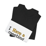 The Shift Shop — I Have a Meeting About My Meetings (T-Shirt)