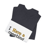 The Shift Shop — I Have a Meeting About My Meetings (T-Shirt)