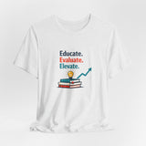 Educate Evaluate Elevate - Graphic T-Shirt