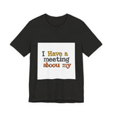 The Shift Shop — I Have a Meeting About My Meetings (T-Shirt)