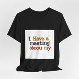 The Shift Shop — I Have a Meeting About My Meetings (T-Shirt)