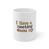 The Shift Shop — I Have a Meeting About My Meetings (11oz Ceramic Mug)