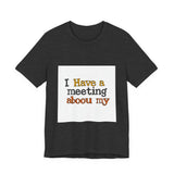 The Shift Shop — I Have a Meeting About My Meetings (T-Shirt)