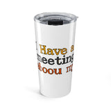 The Shift Shop — I Have a Meeting About My Meetings (20oz Tumbler)