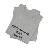 Explaining Why You're Wrong - Graphic T-Shirt