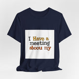 The Shift Shop — I Have a Meeting About My Meetings (T-Shirt)