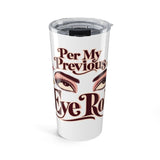 The Shift Shop — Per My Previous Eye Roll (20oz Tumbler)