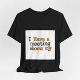 The Shift Shop — I Have a Meeting About My Meetings (T-Shirt)