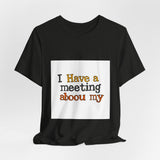 The Shift Shop — I Have a Meeting About My Meetings (T-Shirt)